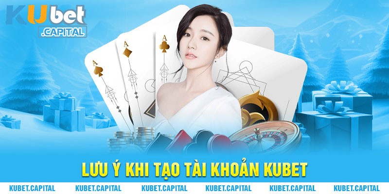 Cần nắm một số lưu ý trong quá trình tạo tài khoản Kubet