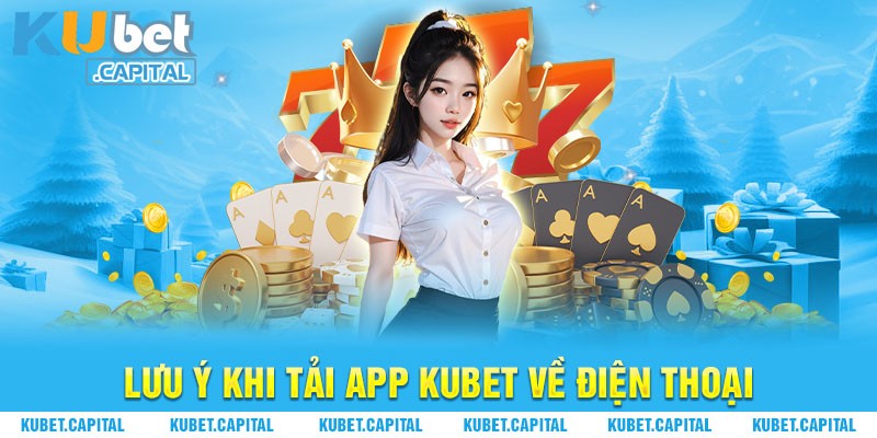 Những lưu ý các thành viên cần nhớ khi tải app Kubet về thiết bị và sử dụng