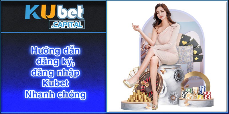 Hướng dẫn đăng ký, đăng nhập kubet