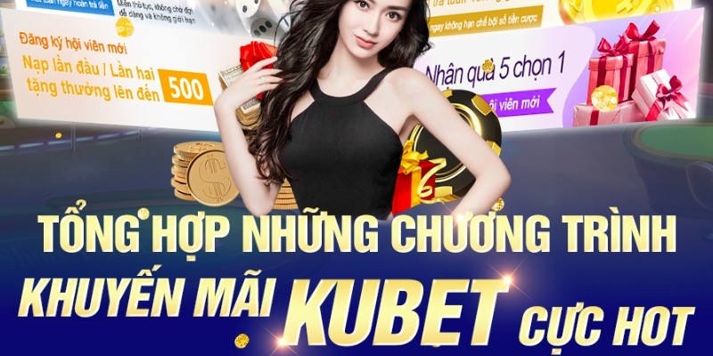 Hướng dẫn tham gia khuyến mãi Kubet chi tiết